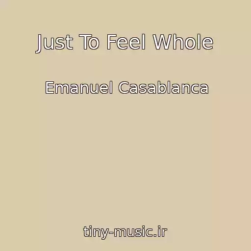کاور آهنگ Just To Feel Whole از Emanuel Casablanca