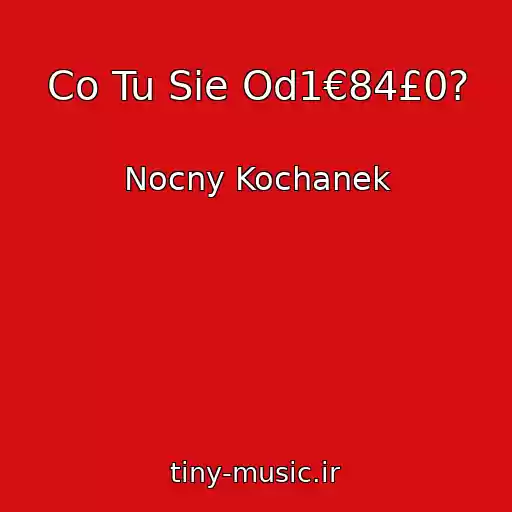 کاور آهنگ Co Tu Sie Od1€84£0? از Nocny Kochanek