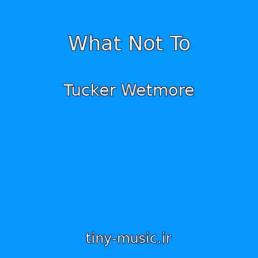 کاور آهنگ What Not To از Tucker Wetmore