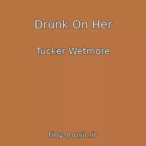 کاور آهنگ Drunk On Her از Tucker Wetmore