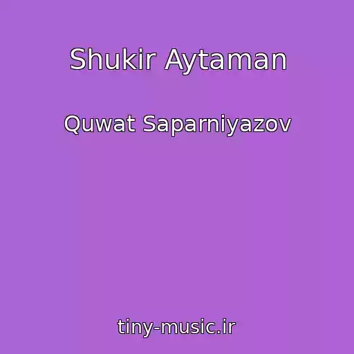 کاور آهنگ Shukir Aytaman از Quwat Saparniyazov