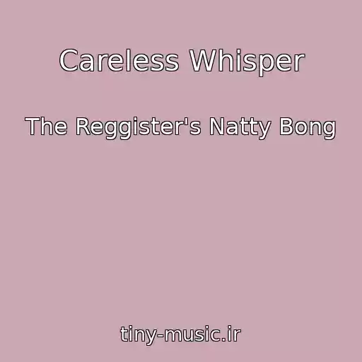 کاور آهنگ Careless Whisper از The Reggister's Natty Bong